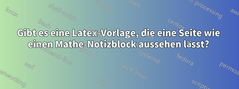 Gibt es eine Latex-Vorlage, die eine Seite wie einen Mathe-Notizblock aussehen lässt?