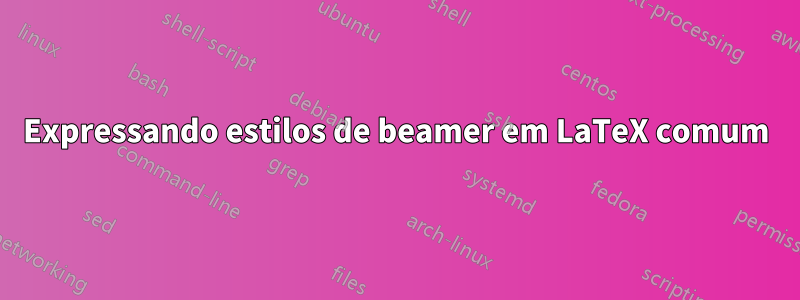 Expressando estilos de beamer em LaTeX comum