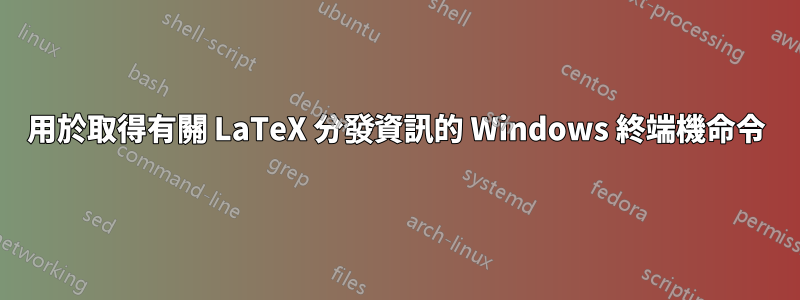 用於取得有關 LaTeX 分發資訊的 Windows 終端機命令