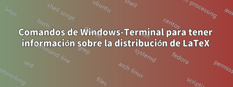 Comandos de Windows-Terminal para tener información sobre la distribución de LaTeX