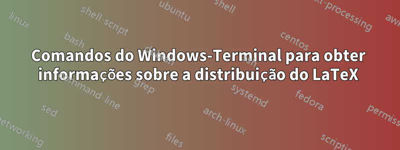 Comandos do Windows-Terminal para obter informações sobre a distribuição do LaTeX