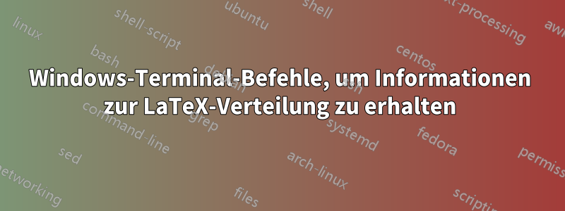 Windows-Terminal-Befehle, um Informationen zur LaTeX-Verteilung zu erhalten