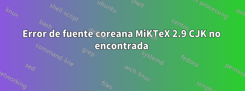 Error de fuente coreana MiKTeX 2.9 CJK no encontrada