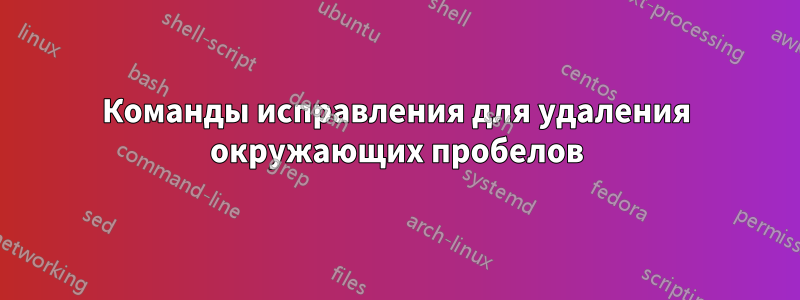 Команды исправления для удаления окружающих пробелов