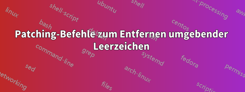 Patching-Befehle zum Entfernen umgebender Leerzeichen