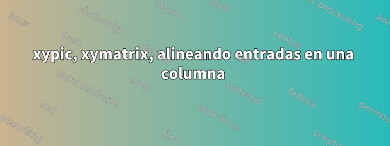 xypic, xymatrix, alineando entradas en una columna