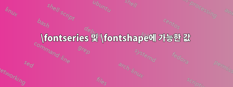 \fontseries 및 \fontshape에 가능한 값