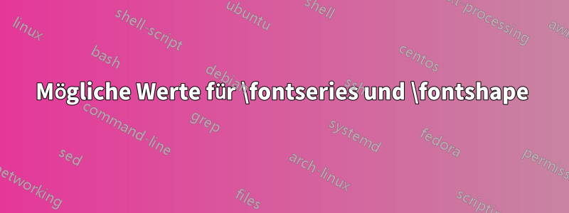 Mögliche Werte für \fontseries und \fontshape