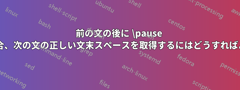 前の文の後に \pause が続いている場合、次の文の正しい文末スペースを取得するにはどうすればよいでしょうか?