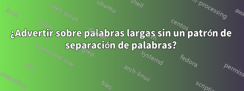 ¿Advertir sobre palabras largas sin un patrón de separación de palabras?