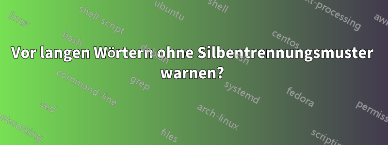 Vor langen Wörtern ohne Silbentrennungsmuster warnen?