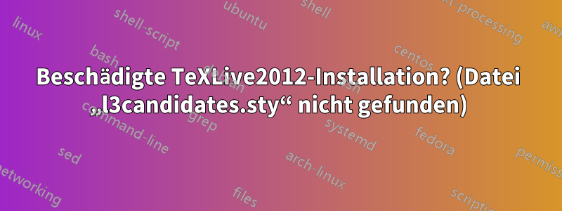 Beschädigte TeXLive2012-Installation? (Datei „l3candidates.sty“ nicht gefunden)