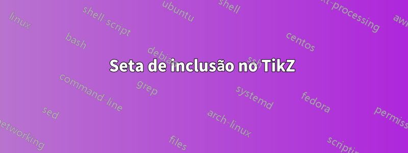 Seta de inclusão no TikZ