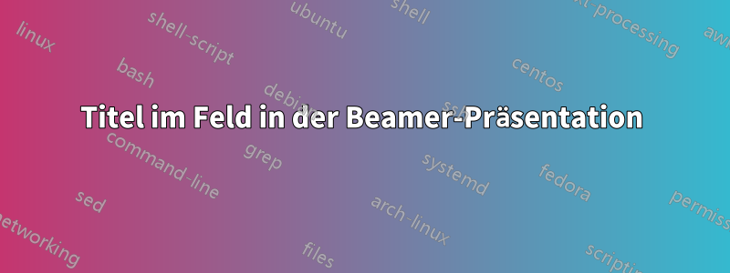 Titel im Feld in der Beamer-Präsentation