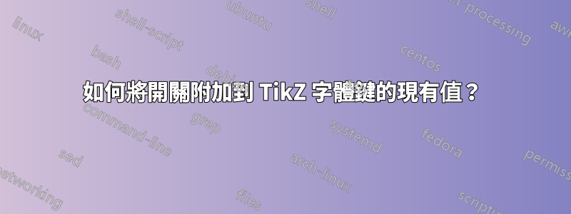 如何將開關附加到 TikZ 字體鍵的現有值？