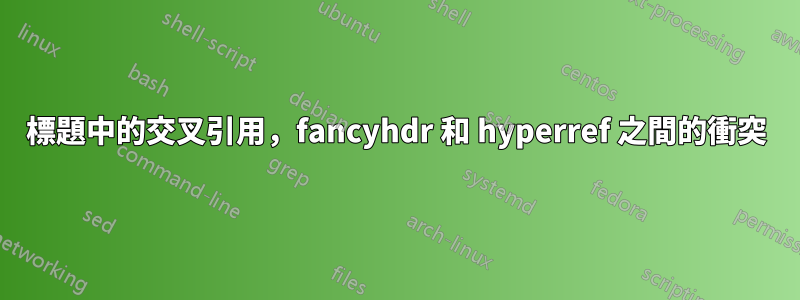 標題中的交叉引用，fancyhdr 和 hyperref 之間的衝突