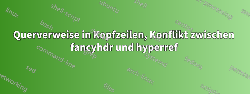 Querverweise in Kopfzeilen, Konflikt zwischen fancyhdr und hyperref