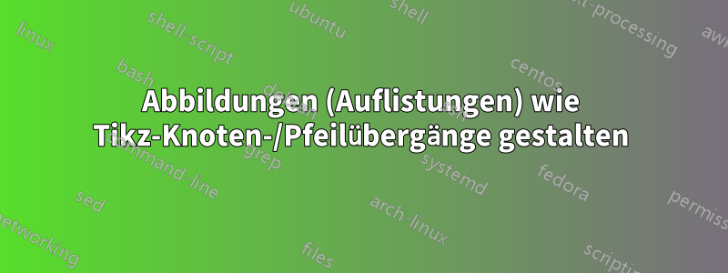 Abbildungen (Auflistungen) wie Tikz-Knoten-/Pfeilübergänge gestalten