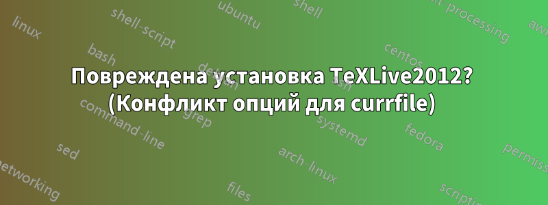 Повреждена установка TeXLive2012? (Конфликт опций для currfile)