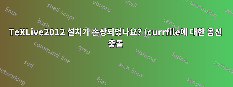 TeXLive2012 설치가 손상되었나요? (currfile에 대한 옵션 충돌)