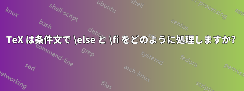 TeX は条件文で \else と \fi をどのように処理しますか?