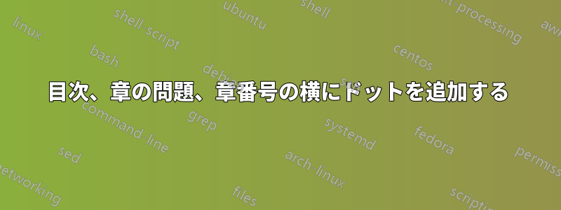 目次、章の問題、章番号の横にドットを追加する