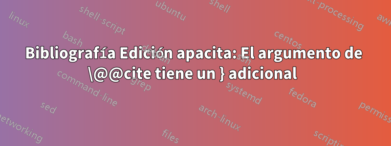 Bibliografía Edición apacita: El argumento de \@@cite tiene un } adicional 