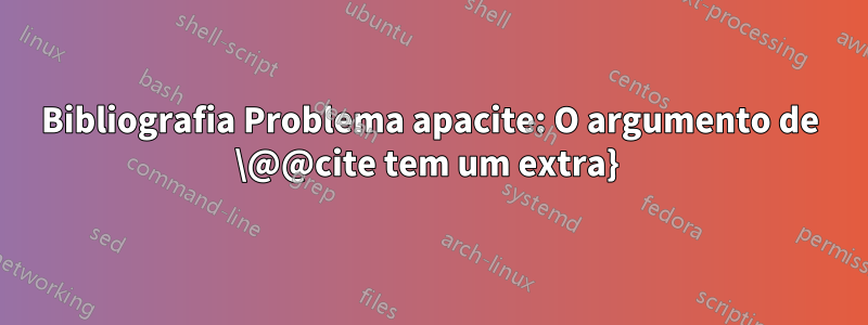 Bibliografia Problema apacite: O argumento de \@@cite tem um extra} 