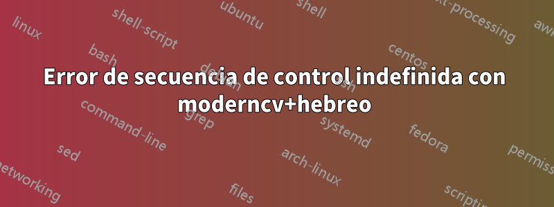 Error de secuencia de control indefinida con moderncv+hebreo