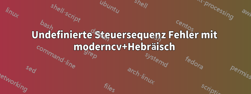 Undefinierte Steuersequenz Fehler mit moderncv+Hebräisch