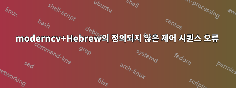 moderncv+Hebrew의 정의되지 않은 제어 시퀀스 오류