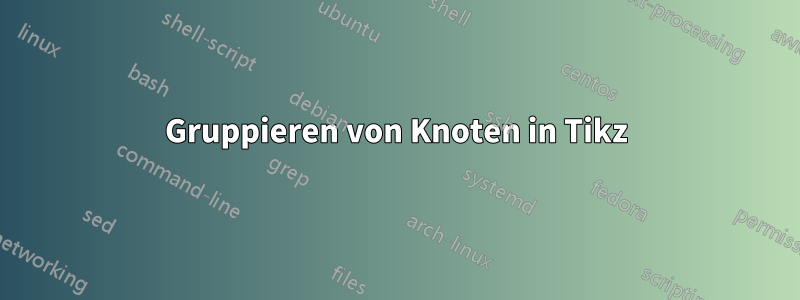 Gruppieren von Knoten in Tikz