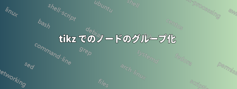 tikz でのノードのグループ化