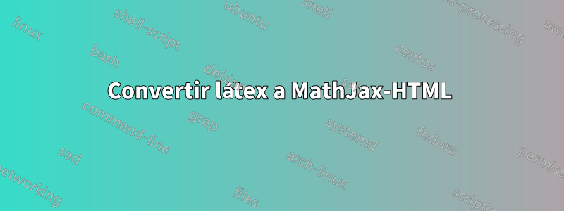 Convertir látex a MathJax-HTML