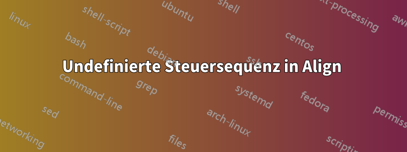 Undefinierte Steuersequenz in Align