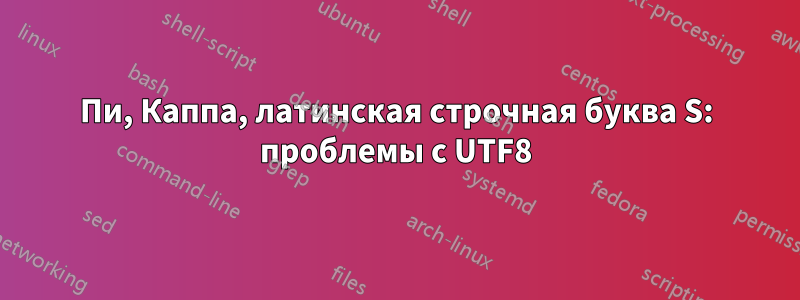 Пи, Каппа, латинская строчная буква S: проблемы с UTF8