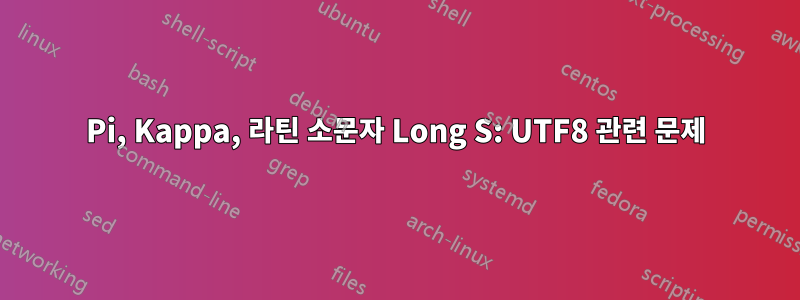 Pi, Kappa, 라틴 소문자 Long S: UTF8 관련 문제