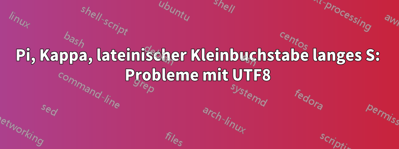 Pi, Kappa, lateinischer Kleinbuchstabe langes S: Probleme mit UTF8