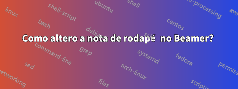 Como altero a nota de rodapé no Beamer?