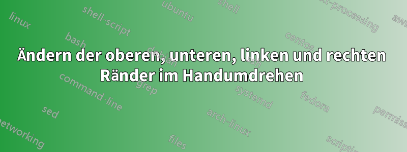 Ändern der oberen, unteren, linken und rechten Ränder im Handumdrehen