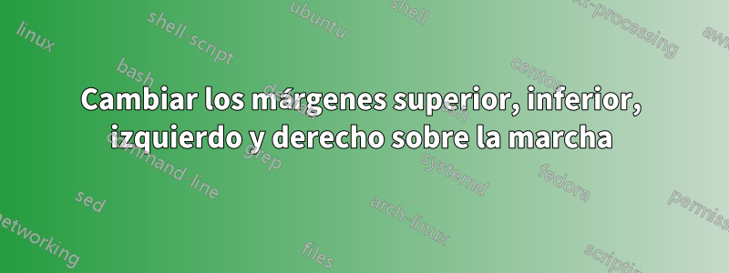 Cambiar los márgenes superior, inferior, izquierdo y derecho sobre la marcha