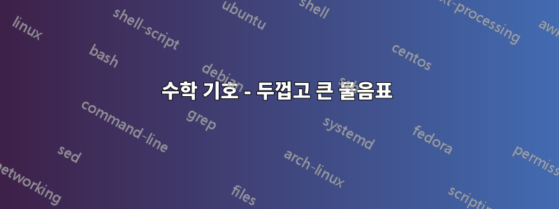 수학 기호 - 두껍고 큰 물음표