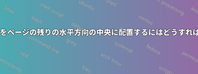 複数行のテキストをページの残りの水平方向の中央に配置するにはどうすればよいでしょうか?