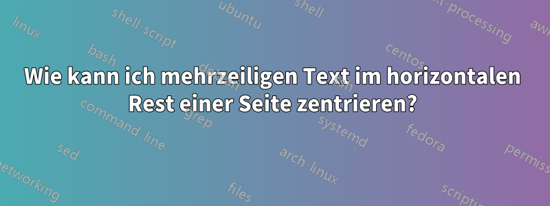 Wie kann ich mehrzeiligen Text im horizontalen Rest einer Seite zentrieren?