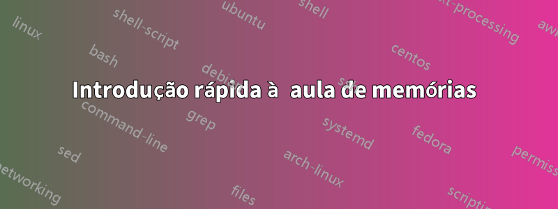 Introdução rápida à aula de memórias 