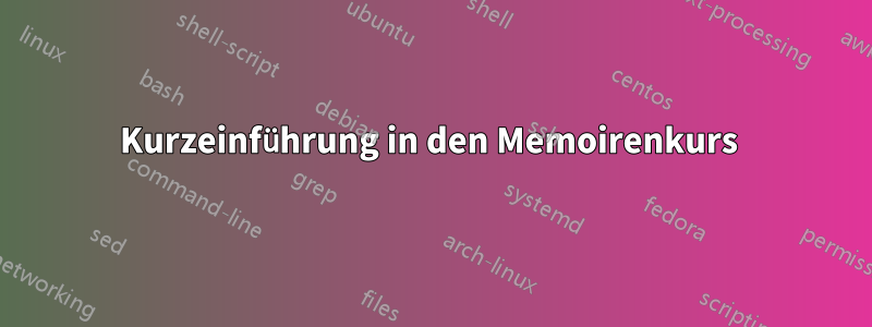 Kurzeinführung in den Memoirenkurs 