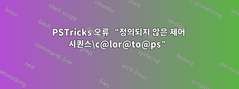 PSTricks 오류 "정의되지 않은 제어 시퀀스\c@lor@to@ps"