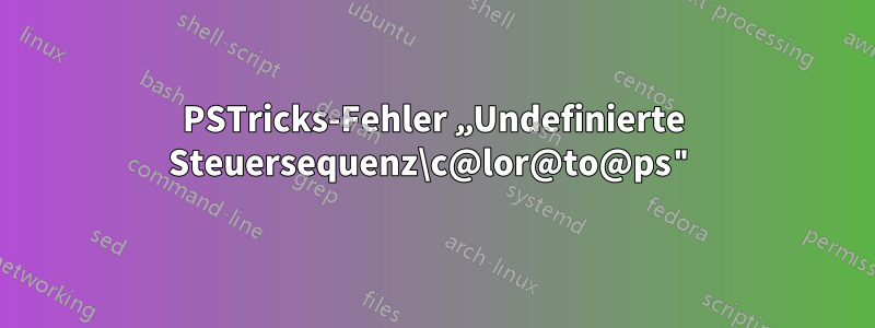 PSTricks-Fehler „Undefinierte Steuersequenz\c@lor@to@ps"