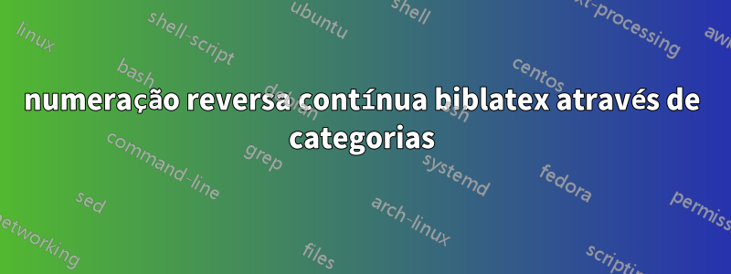 numeração reversa contínua biblatex através de categorias