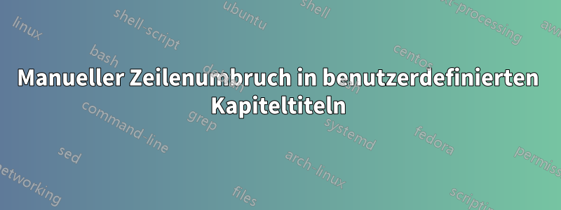 Manueller Zeilenumbruch in benutzerdefinierten Kapiteltiteln